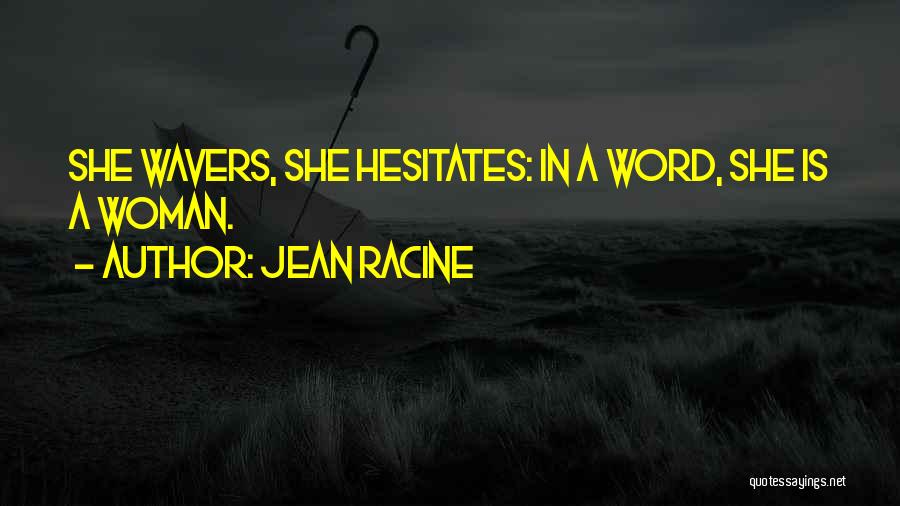 Jean Racine Quotes: She Wavers, She Hesitates: In A Word, She Is A Woman.