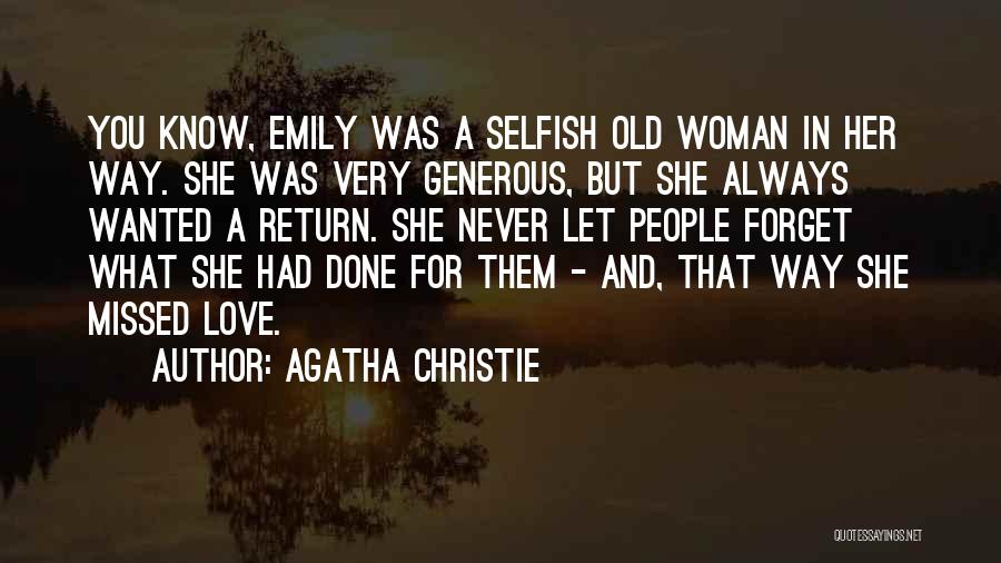 Agatha Christie Quotes: You Know, Emily Was A Selfish Old Woman In Her Way. She Was Very Generous, But She Always Wanted A