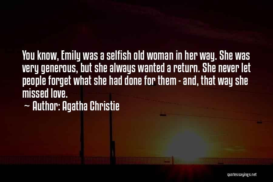 Agatha Christie Quotes: You Know, Emily Was A Selfish Old Woman In Her Way. She Was Very Generous, But She Always Wanted A