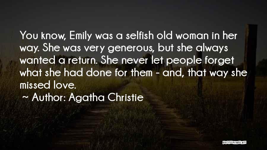 Agatha Christie Quotes: You Know, Emily Was A Selfish Old Woman In Her Way. She Was Very Generous, But She Always Wanted A