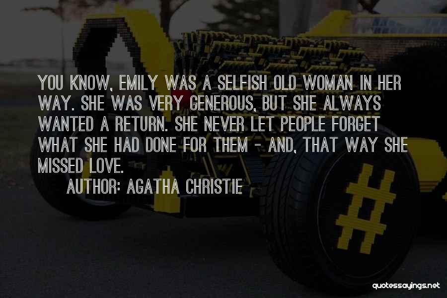 Agatha Christie Quotes: You Know, Emily Was A Selfish Old Woman In Her Way. She Was Very Generous, But She Always Wanted A