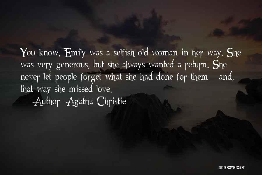 Agatha Christie Quotes: You Know, Emily Was A Selfish Old Woman In Her Way. She Was Very Generous, But She Always Wanted A