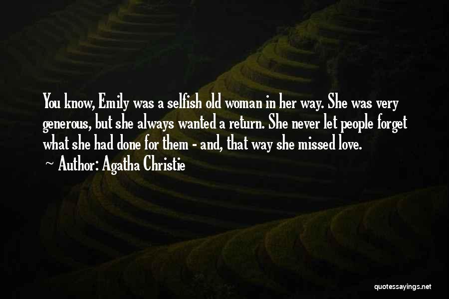 Agatha Christie Quotes: You Know, Emily Was A Selfish Old Woman In Her Way. She Was Very Generous, But She Always Wanted A
