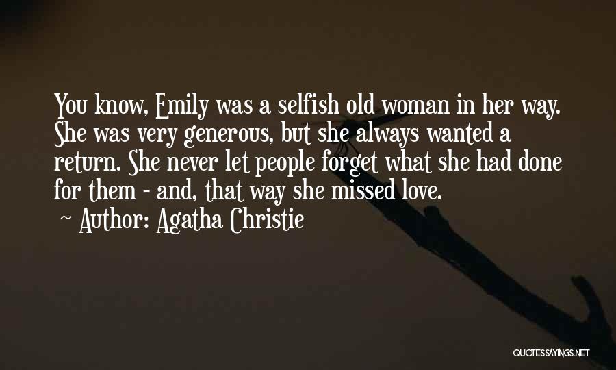 Agatha Christie Quotes: You Know, Emily Was A Selfish Old Woman In Her Way. She Was Very Generous, But She Always Wanted A