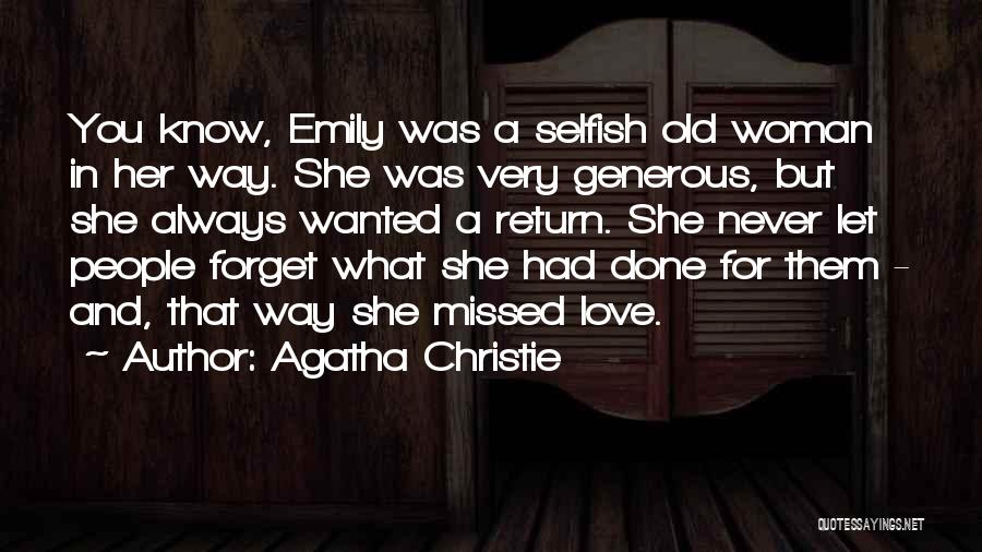 Agatha Christie Quotes: You Know, Emily Was A Selfish Old Woman In Her Way. She Was Very Generous, But She Always Wanted A