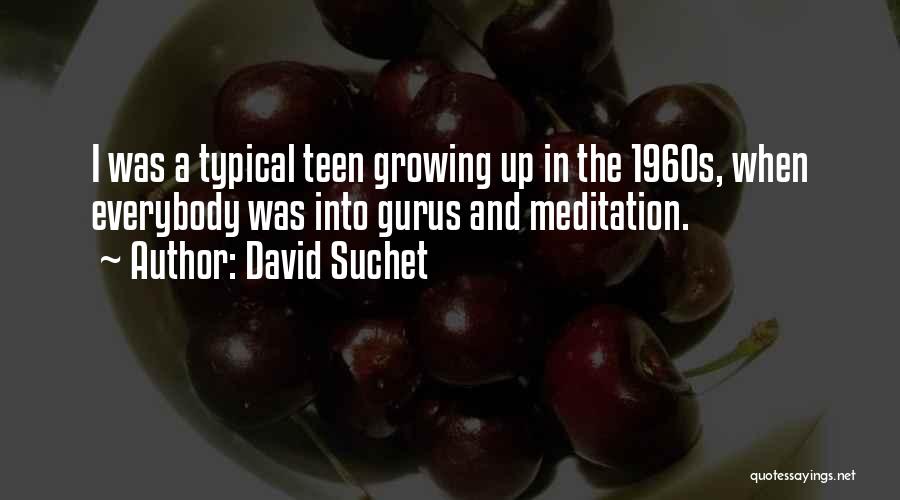 David Suchet Quotes: I Was A Typical Teen Growing Up In The 1960s, When Everybody Was Into Gurus And Meditation.