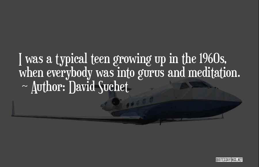David Suchet Quotes: I Was A Typical Teen Growing Up In The 1960s, When Everybody Was Into Gurus And Meditation.