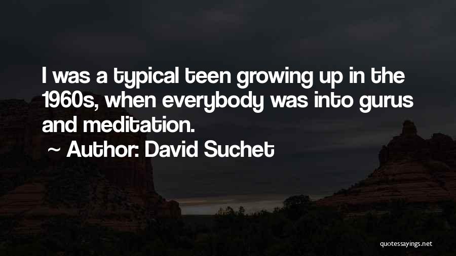 David Suchet Quotes: I Was A Typical Teen Growing Up In The 1960s, When Everybody Was Into Gurus And Meditation.