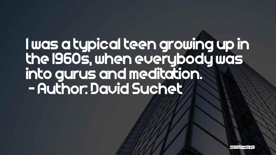 David Suchet Quotes: I Was A Typical Teen Growing Up In The 1960s, When Everybody Was Into Gurus And Meditation.