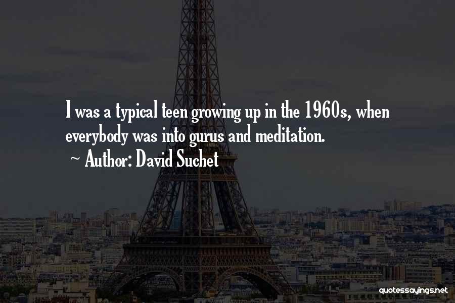 David Suchet Quotes: I Was A Typical Teen Growing Up In The 1960s, When Everybody Was Into Gurus And Meditation.