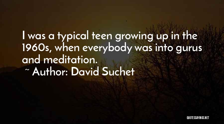David Suchet Quotes: I Was A Typical Teen Growing Up In The 1960s, When Everybody Was Into Gurus And Meditation.