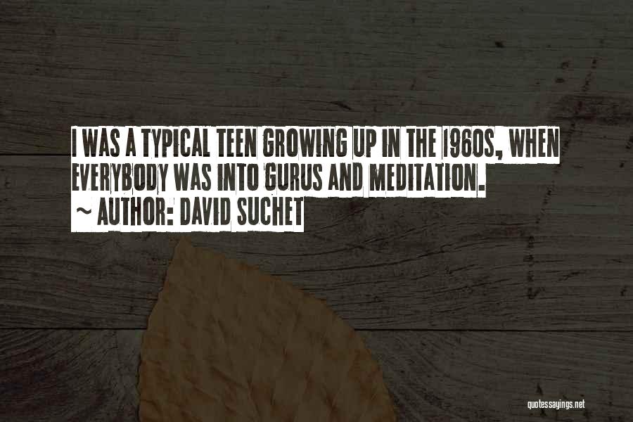 David Suchet Quotes: I Was A Typical Teen Growing Up In The 1960s, When Everybody Was Into Gurus And Meditation.
