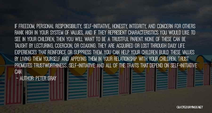 Peter Gray Quotes: If Freedom, Personal Responsibility, Self-initiative, Honesty, Integrity, And Concern For Others Rank High In Your System Of Values, And If