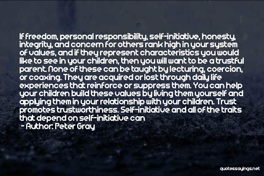 Peter Gray Quotes: If Freedom, Personal Responsibility, Self-initiative, Honesty, Integrity, And Concern For Others Rank High In Your System Of Values, And If