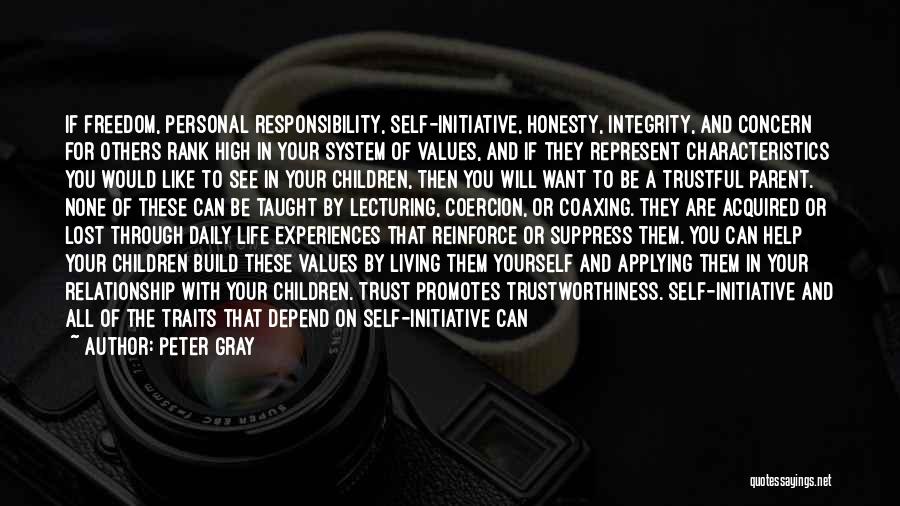 Peter Gray Quotes: If Freedom, Personal Responsibility, Self-initiative, Honesty, Integrity, And Concern For Others Rank High In Your System Of Values, And If