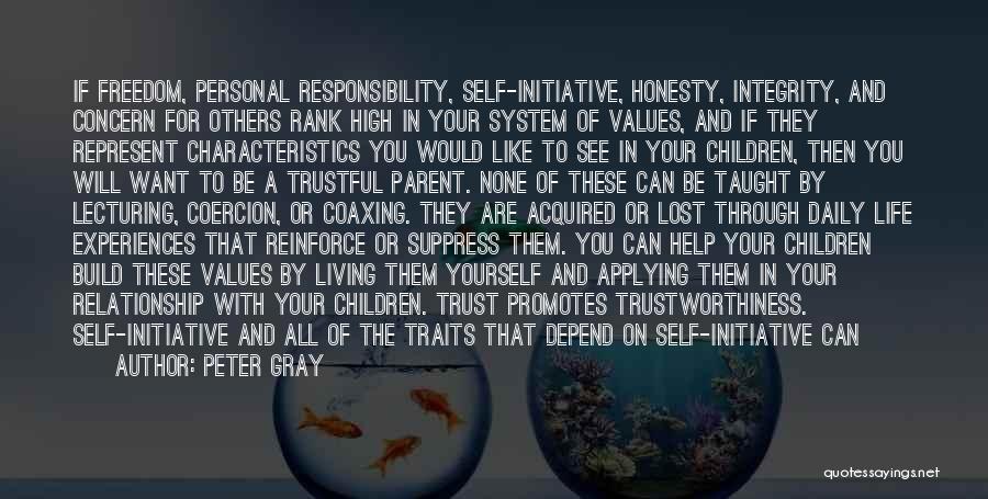 Peter Gray Quotes: If Freedom, Personal Responsibility, Self-initiative, Honesty, Integrity, And Concern For Others Rank High In Your System Of Values, And If