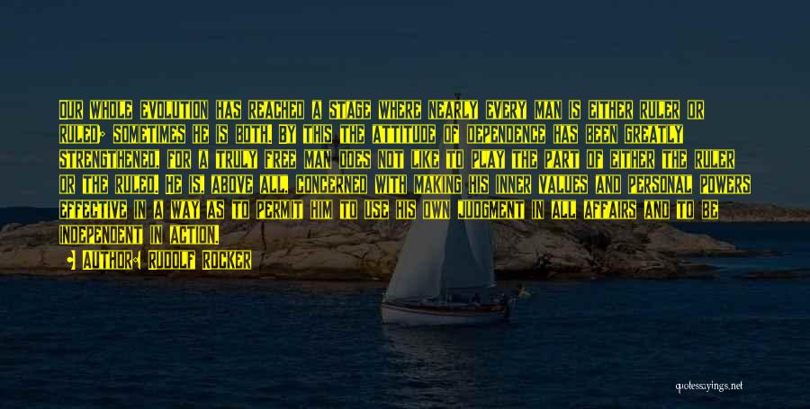 Rudolf Rocker Quotes: Our Whole Evolution Has Reached A Stage Where Nearly Every Man Is Either Ruler Or Ruled; Sometimes He Is Both.