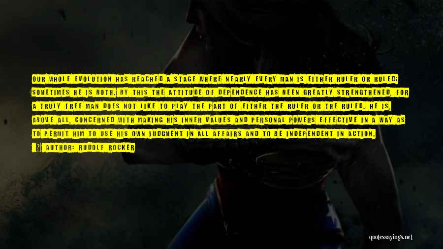 Rudolf Rocker Quotes: Our Whole Evolution Has Reached A Stage Where Nearly Every Man Is Either Ruler Or Ruled; Sometimes He Is Both.