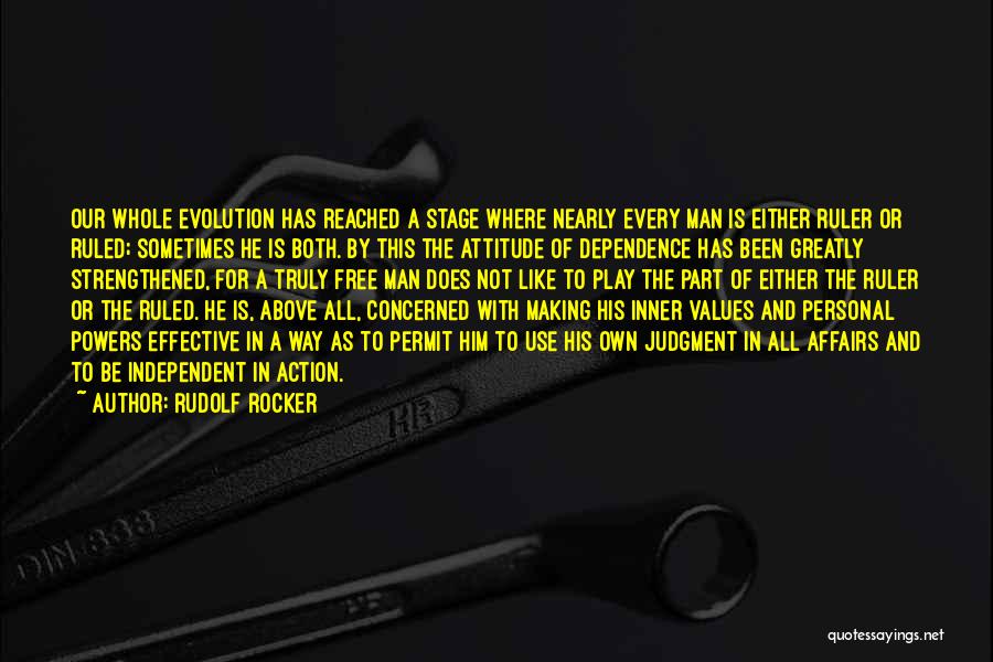 Rudolf Rocker Quotes: Our Whole Evolution Has Reached A Stage Where Nearly Every Man Is Either Ruler Or Ruled; Sometimes He Is Both.