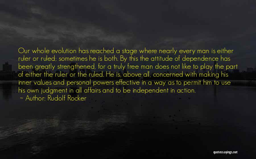 Rudolf Rocker Quotes: Our Whole Evolution Has Reached A Stage Where Nearly Every Man Is Either Ruler Or Ruled; Sometimes He Is Both.