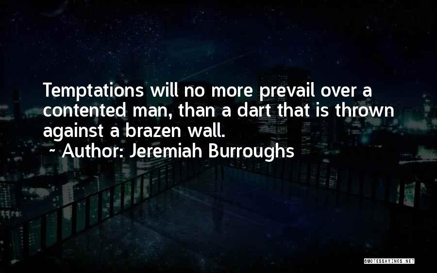 Jeremiah Burroughs Quotes: Temptations Will No More Prevail Over A Contented Man, Than A Dart That Is Thrown Against A Brazen Wall.