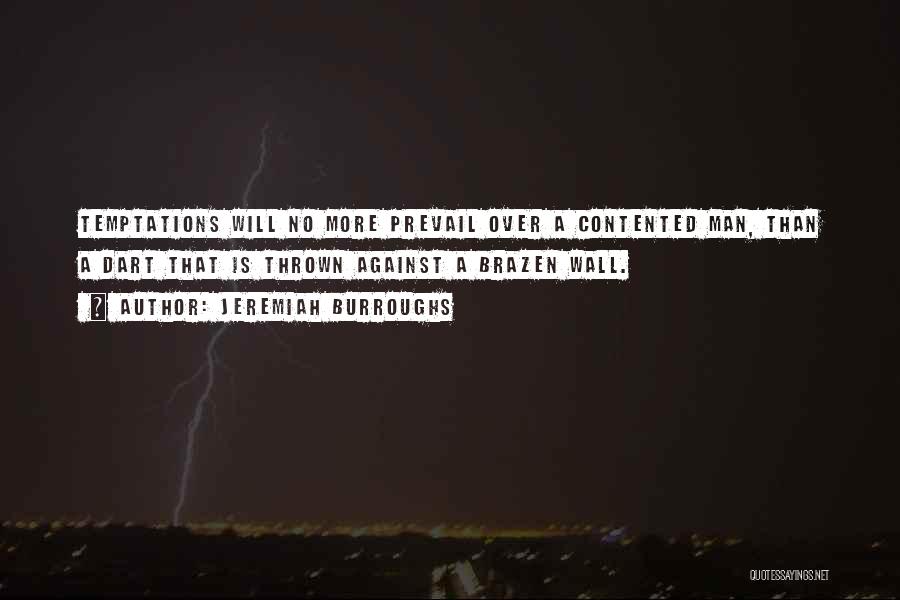 Jeremiah Burroughs Quotes: Temptations Will No More Prevail Over A Contented Man, Than A Dart That Is Thrown Against A Brazen Wall.
