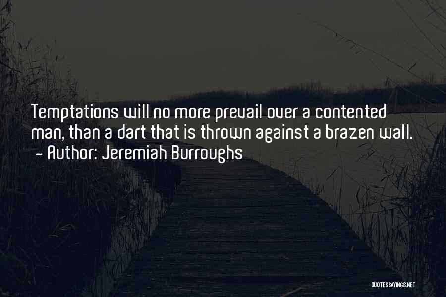Jeremiah Burroughs Quotes: Temptations Will No More Prevail Over A Contented Man, Than A Dart That Is Thrown Against A Brazen Wall.