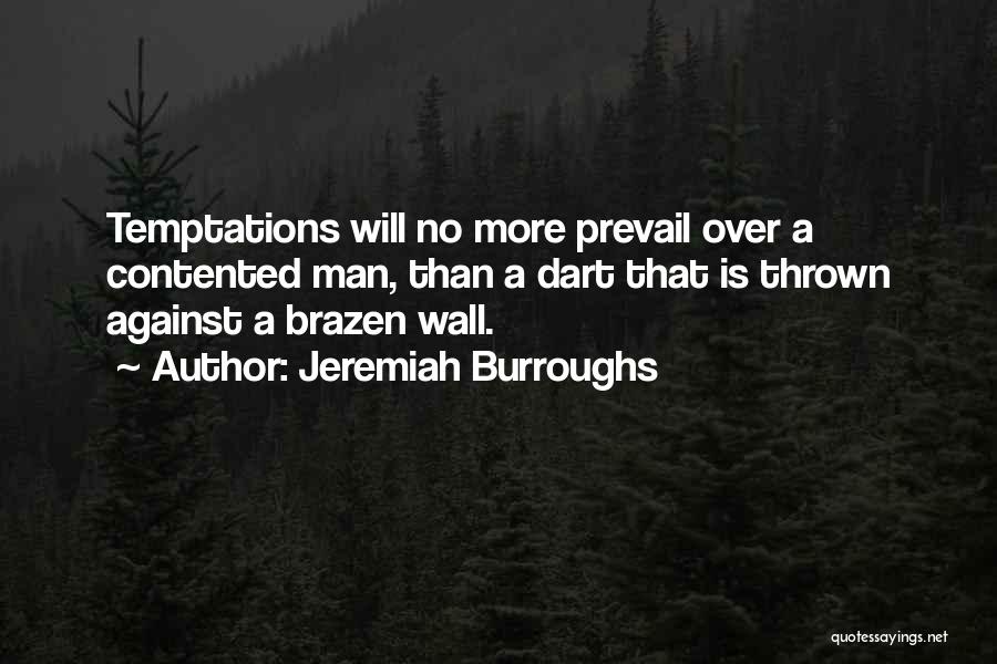 Jeremiah Burroughs Quotes: Temptations Will No More Prevail Over A Contented Man, Than A Dart That Is Thrown Against A Brazen Wall.