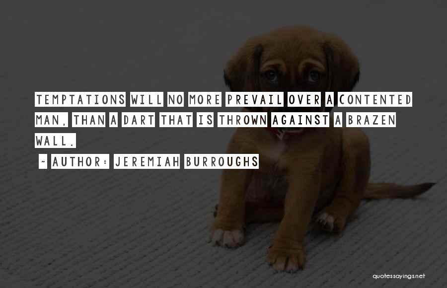 Jeremiah Burroughs Quotes: Temptations Will No More Prevail Over A Contented Man, Than A Dart That Is Thrown Against A Brazen Wall.