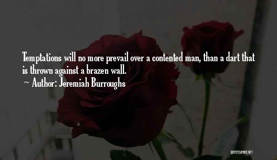 Jeremiah Burroughs Quotes: Temptations Will No More Prevail Over A Contented Man, Than A Dart That Is Thrown Against A Brazen Wall.
