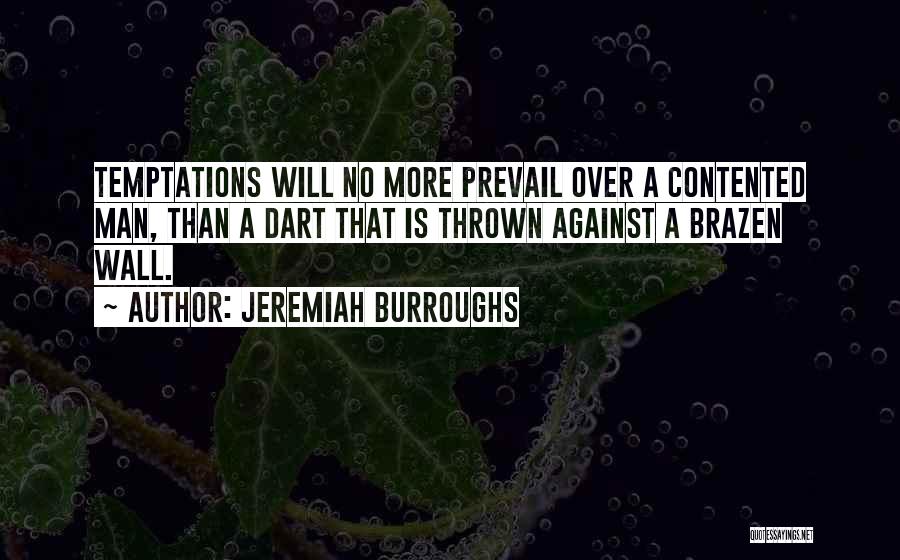 Jeremiah Burroughs Quotes: Temptations Will No More Prevail Over A Contented Man, Than A Dart That Is Thrown Against A Brazen Wall.