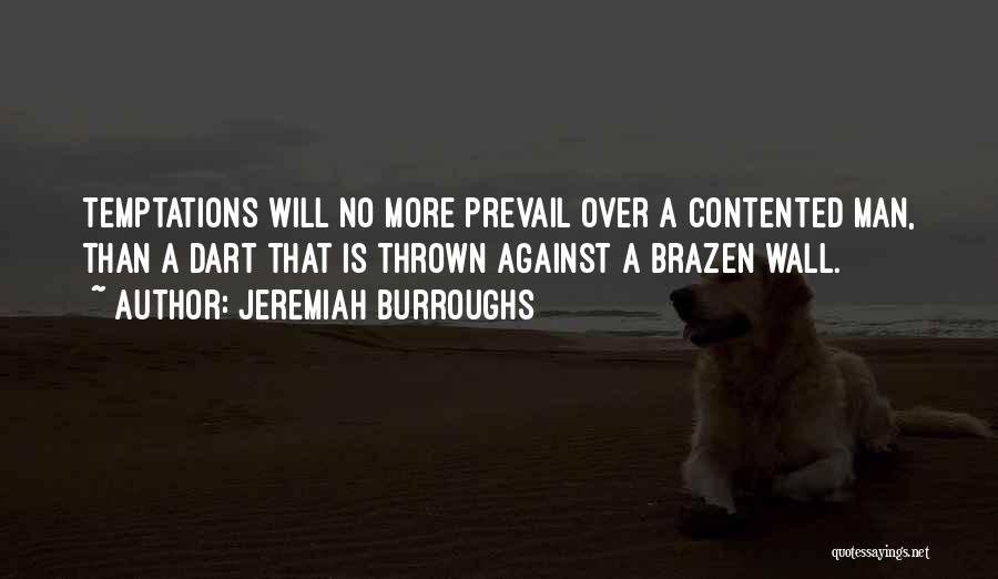 Jeremiah Burroughs Quotes: Temptations Will No More Prevail Over A Contented Man, Than A Dart That Is Thrown Against A Brazen Wall.
