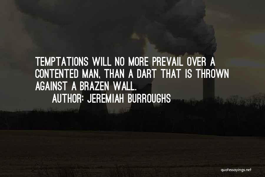 Jeremiah Burroughs Quotes: Temptations Will No More Prevail Over A Contented Man, Than A Dart That Is Thrown Against A Brazen Wall.