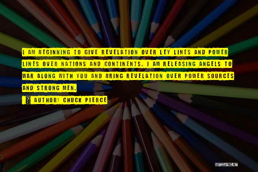 Chuck Pierce Quotes: I Am Beginning To Give Revelation Over Ley Lines And Power Lines Over Nations And Continents. I Am Releasing Angels