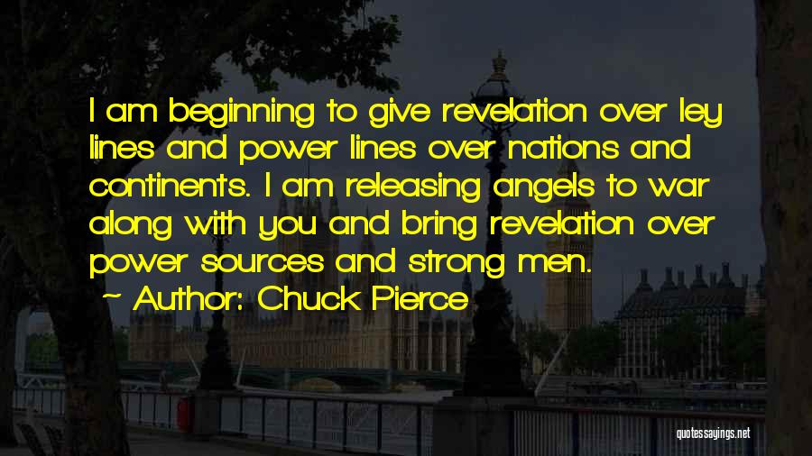 Chuck Pierce Quotes: I Am Beginning To Give Revelation Over Ley Lines And Power Lines Over Nations And Continents. I Am Releasing Angels