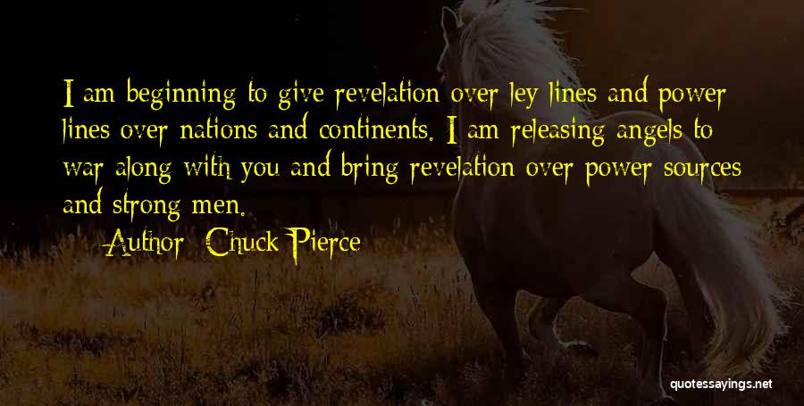 Chuck Pierce Quotes: I Am Beginning To Give Revelation Over Ley Lines And Power Lines Over Nations And Continents. I Am Releasing Angels