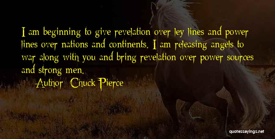 Chuck Pierce Quotes: I Am Beginning To Give Revelation Over Ley Lines And Power Lines Over Nations And Continents. I Am Releasing Angels