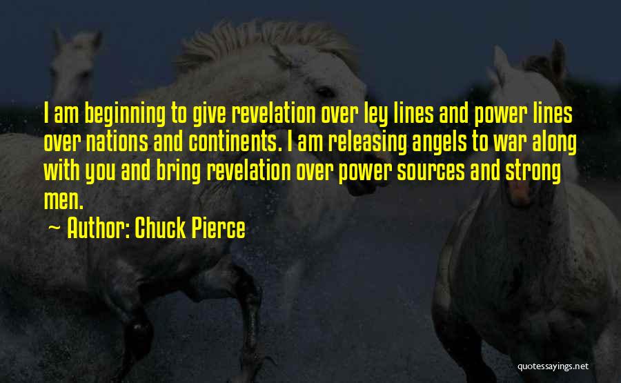 Chuck Pierce Quotes: I Am Beginning To Give Revelation Over Ley Lines And Power Lines Over Nations And Continents. I Am Releasing Angels