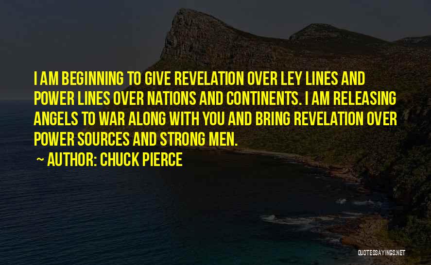 Chuck Pierce Quotes: I Am Beginning To Give Revelation Over Ley Lines And Power Lines Over Nations And Continents. I Am Releasing Angels