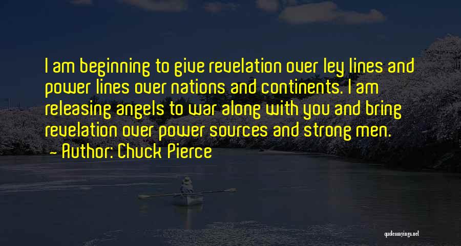 Chuck Pierce Quotes: I Am Beginning To Give Revelation Over Ley Lines And Power Lines Over Nations And Continents. I Am Releasing Angels