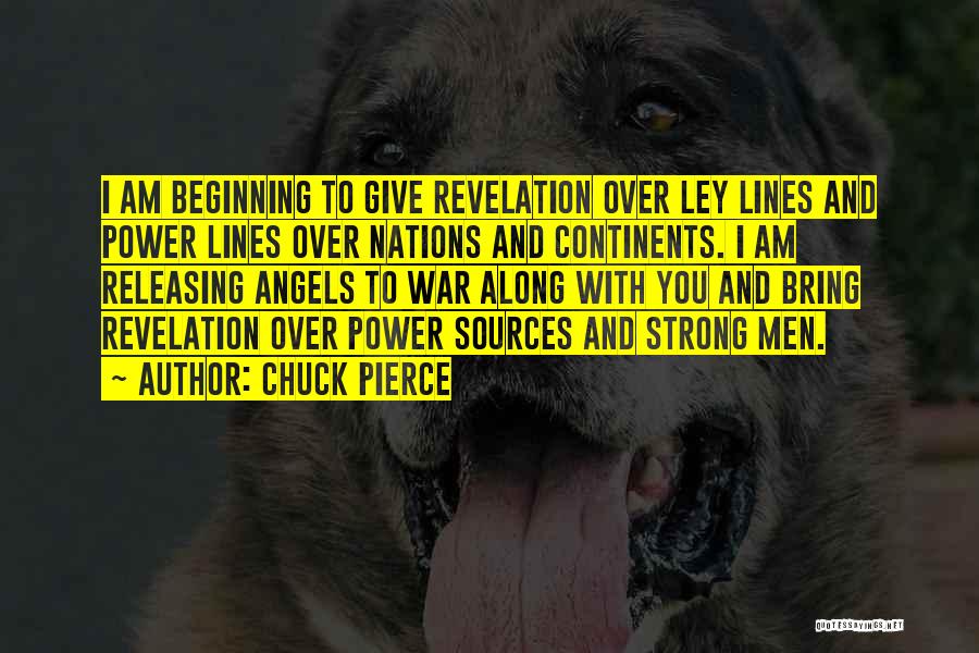 Chuck Pierce Quotes: I Am Beginning To Give Revelation Over Ley Lines And Power Lines Over Nations And Continents. I Am Releasing Angels