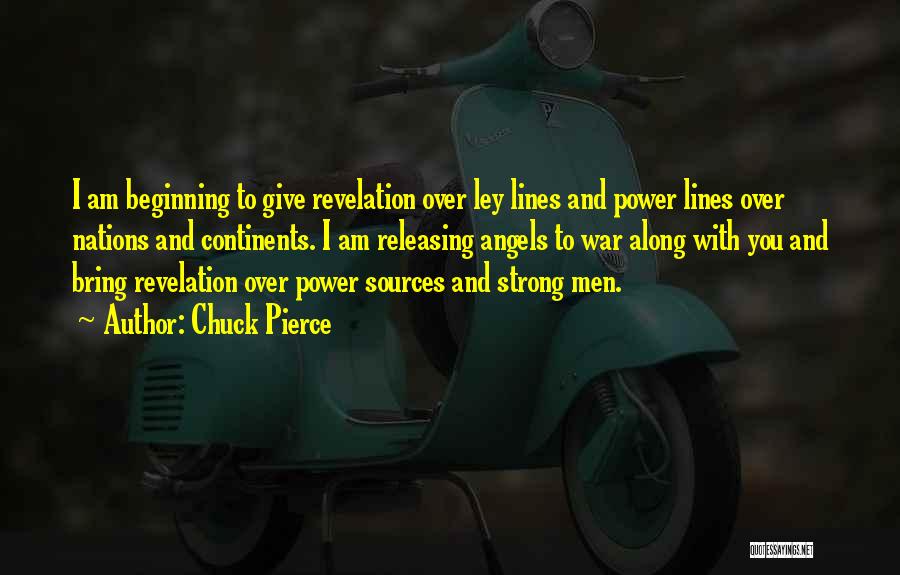 Chuck Pierce Quotes: I Am Beginning To Give Revelation Over Ley Lines And Power Lines Over Nations And Continents. I Am Releasing Angels