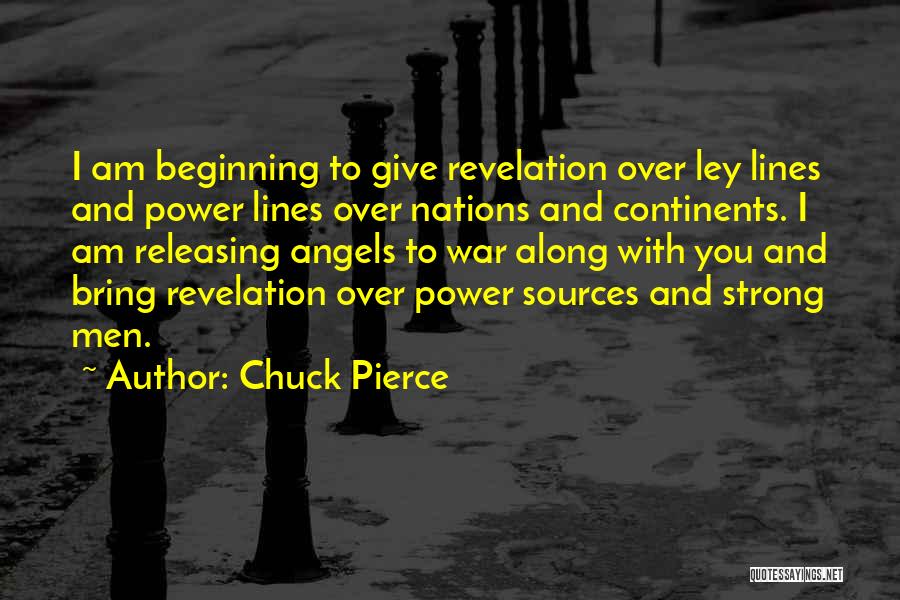 Chuck Pierce Quotes: I Am Beginning To Give Revelation Over Ley Lines And Power Lines Over Nations And Continents. I Am Releasing Angels