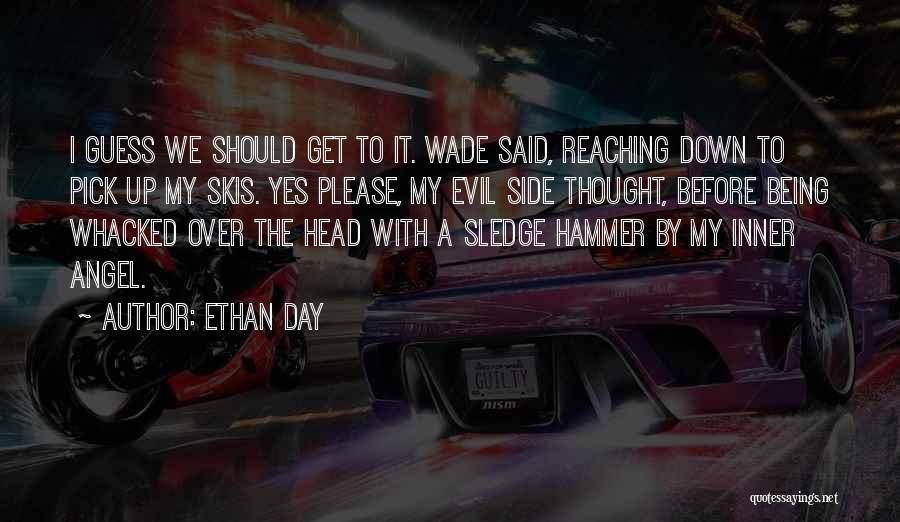 Ethan Day Quotes: I Guess We Should Get To It. Wade Said, Reaching Down To Pick Up My Skis. Yes Please, My Evil