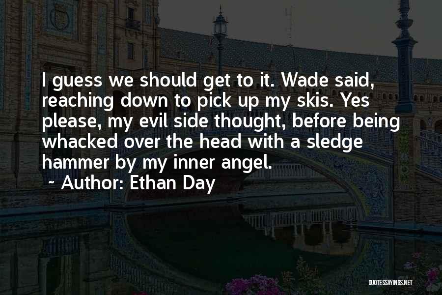 Ethan Day Quotes: I Guess We Should Get To It. Wade Said, Reaching Down To Pick Up My Skis. Yes Please, My Evil