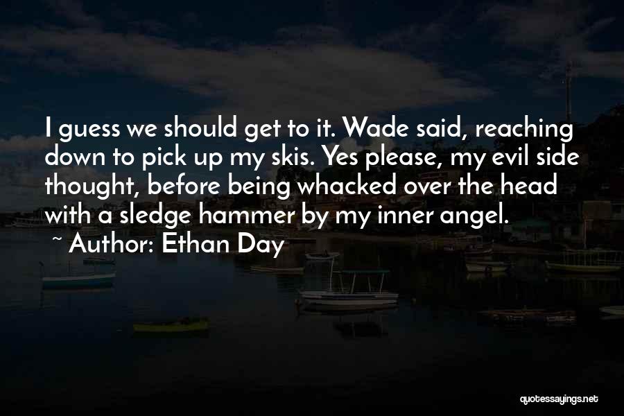 Ethan Day Quotes: I Guess We Should Get To It. Wade Said, Reaching Down To Pick Up My Skis. Yes Please, My Evil