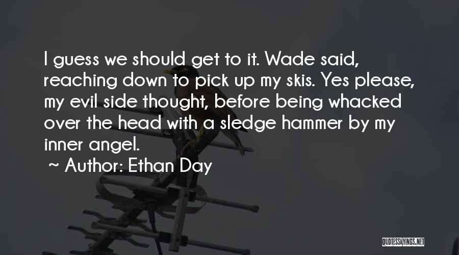 Ethan Day Quotes: I Guess We Should Get To It. Wade Said, Reaching Down To Pick Up My Skis. Yes Please, My Evil