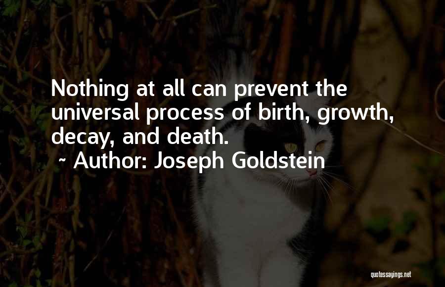 Joseph Goldstein Quotes: Nothing At All Can Prevent The Universal Process Of Birth, Growth, Decay, And Death.