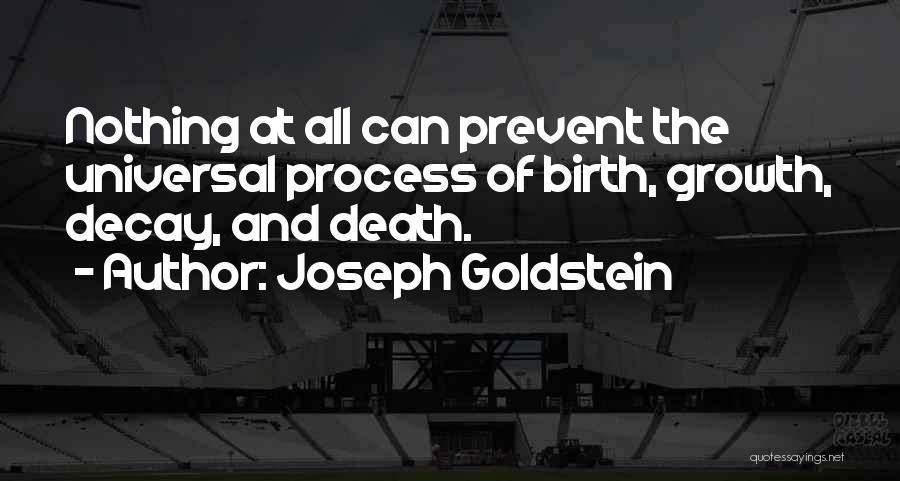 Joseph Goldstein Quotes: Nothing At All Can Prevent The Universal Process Of Birth, Growth, Decay, And Death.