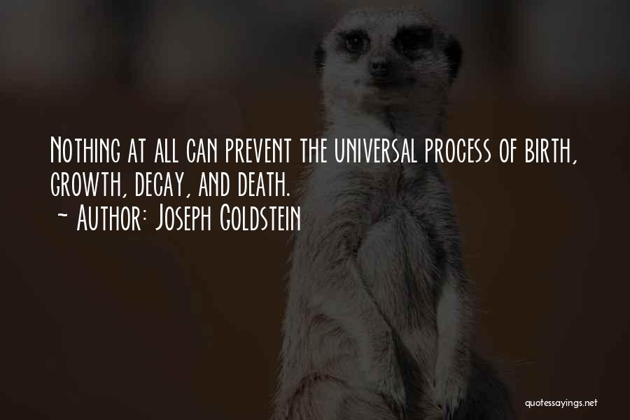 Joseph Goldstein Quotes: Nothing At All Can Prevent The Universal Process Of Birth, Growth, Decay, And Death.